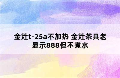 金灶t-25a不加热 金灶茶具老显示888但不煮水